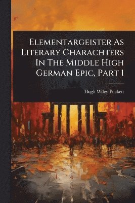 Elementargeister As Literary Charachters In The Middle High German Epic, Part 1
