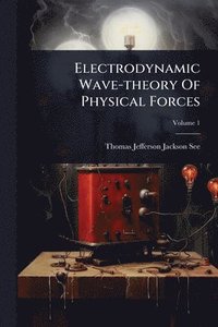 bokomslag Electrodynamic Wave-theory Of Physical Forces
