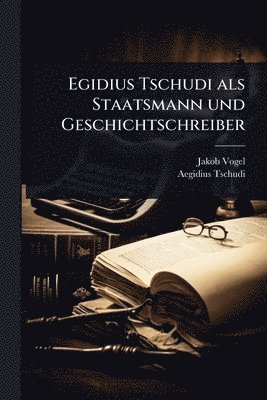 Jakob Vogel, Aegidius Tschudi - Egidius Tschudi als Staatsmann und Geschichtschreiber, Häftad