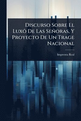 bokomslag Discurso Sobre El LuxÃ¿ De Las Señoras, Y Proyecto De Un Trage Nacional