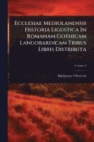 bokomslag Ecclesiae Mediolanensis Historia Ligustica In Romanam Gothicam Langobardicam Tribus Libris Distributa
