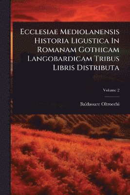 bokomslag Ecclesiae Mediolanensis Historia Ligustica In Romanam Gothicam Langobardicam Tribus Libris Distributa