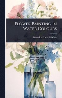 bokomslag Flower Painting In Water Colours
