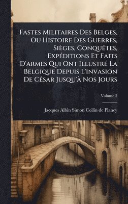 bokomslag Fastes Militaires Des Belges, Ou Histoire Des Guerres, Sièges, ConquÃates, ExpÃ(c)ditions Et Faits D'armes Qui Ont IllustrÃ(c) La Belgique Depuis L'in