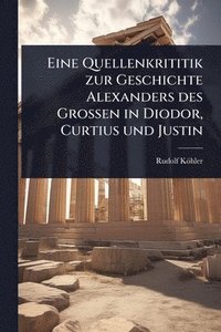 bokomslag Eine Quellenkrititik zur Geschichte Alexanders des Grossen in Diodor, Curtius und Justin