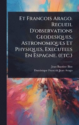 Jean-Baptiste Biot, Dominique-Francois-Jean Arago - Et Francois Arago. Recueil D'observations Geodesiques, Astronomiques Et Physiques, Executees En Espagne. (etc.), Inbunden