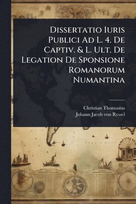 bokomslag Dissertatio Iuris Publici Ad L. 4. De Captiv. & L. Ult. De Legation De Sponsione Romanorum Numantina