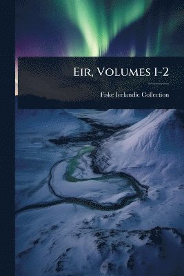 Fiske Icelandic Collection - Eir, Volumes 1-2, Häftad