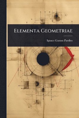 Ignace Gaston Pardies - Elementa Geometriae, Häftad