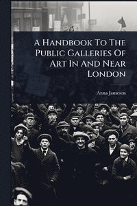 bokomslag Handbook To The Public Galleries Of Art In And Near London