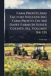 bokomslag Farm Profits And Factors Influencing Farm Profits On 460 Dairy Farms In Sussex County, N.j., Volumes 314-335