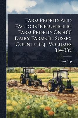 bokomslag Farm Profits And Factors Influencing Farm Profits On 460 Dairy Farms In Sussex County, N.j., Volumes 314-335