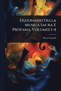 bokomslag Dizionario Della Musica Sacra E Profana, Volumes 1-4
