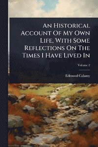 bokomslag Historical Account Of My Own Life, With Some Reflections On The Times I Have Lived In