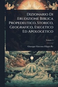 bokomslag Dizionario Di Erudizione Biblica Propedeutico, Storico, Geografico, Esegetico Ed Apologetico