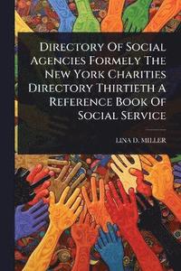 bokomslag Directory Of Social Agencies Formely The New York Charities Directory Thirtieth A Reference Book Of Social Service