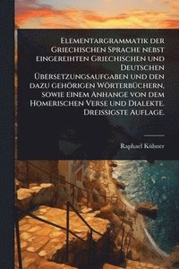 bokomslag Elementargrammatik der Griechischen Sprache nebst eingereihten Griechischen und Deutschen Ã¿bersetzungsaufgaben und den dazu gehörigen WörterbÃ1/4chern, sowie einem Anhange von dem Homerischen Vers...