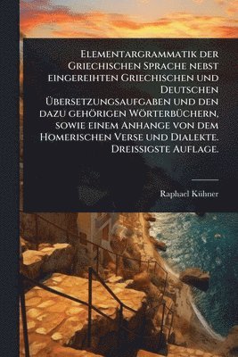 bokomslag Elementargrammatik der Griechischen Sprache nebst eingereihten Griechischen und Deutschen Ã¿bersetzungsaufgaben und den dazu gehörigen WörterbÃ1/4chern, sowie einem Anhange von dem Homerischen Vers...