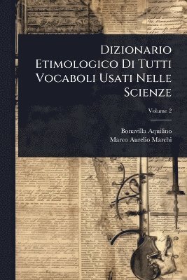 bokomslag Dizionario Etimologico Di Tutti Vocaboli Usati Nelle Scienze