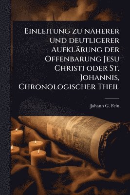 bokomslag Einleitung zu näherer und deutlicerer Aufklärung der Offenbarung Jesu Christi oder St. Johannis, Chronologischer Theil