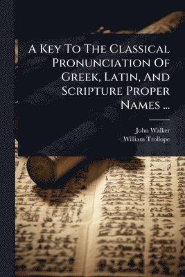 bokomslag A Key To The Classical Pronunciation Of Greek, Latin, And Scripture Proper Names ...