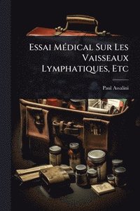 bokomslag Essai MÃ(c)dical Sur Les Vaisseaux Lymphatiques, Etc