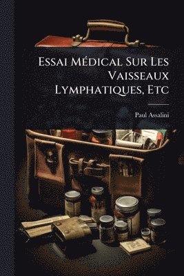 bokomslag Essai MÃ(c)dical Sur Les Vaisseaux Lymphatiques, Etc