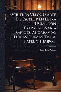 bokomslag Escritura Veloz Ã' Arte De Escribir En Letra Usual Con Extraordinaria Rapidez, Ahorrando Letras, Plumas, Tinta, Papel Y Tiempo ...