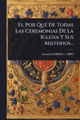 bokomslag Por QuÃ(c) De Todas Las Ceremonias De La Iglesia Y Sus Misterios...