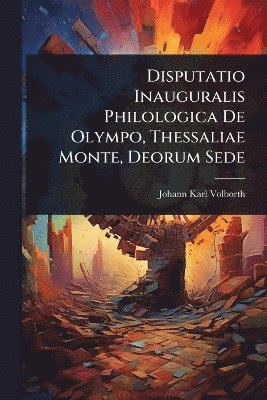 bokomslag Disputatio Inauguralis Philologica De Olympo, Thessaliae Monte, Deorum Sede