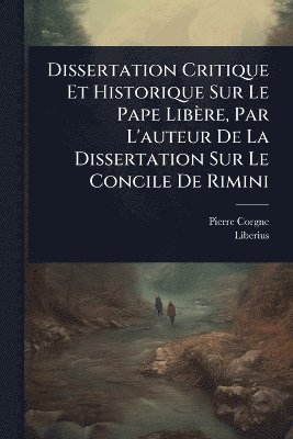 bokomslag Dissertation Critique Et Historique Sur Le Pape Libère, Par L'auteur De La Dissertation Sur Le Concile De Rimini