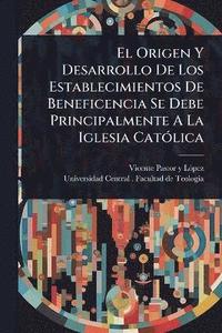 bokomslag Origen Y Desarrollo De Los Establecimientos De Beneficencia Se Debe Principalmente A La Iglesia CatÃ3lica