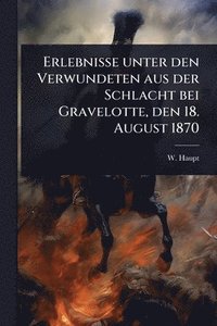 bokomslag Erlebnisse unter den Verwundeten aus der Schlacht bei Gravelotte, den 18. August 1870