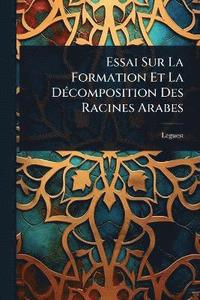 bokomslag Essai Sur La Formation Et La DÃ(c)composition Des Racines Arabes