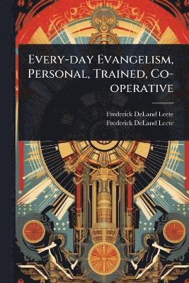 bokomslag Every-day Evangelism, Personal, Trained, Co-operative