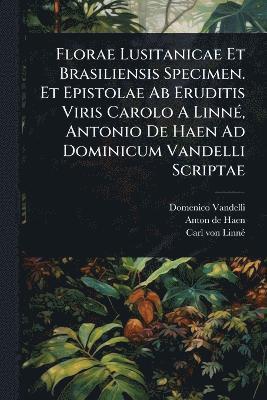 Domenico Vandelli - Florae Lusitanicae Et Brasiliensis Specimen. Et Epistolae Ab Eruditis Viris Carolo A LinnÃ(c), Antonio De Haen Ad Dominicum Vandelli Scriptae, Häftad