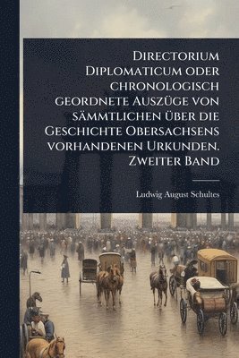 bokomslag Directorium Diplomaticum oder chronologisch geordnete AuszÃ1/4ge von sämmtlichen Ã1/4ber die Geschichte Obersachsens vorhandenen Urkunden. Zweiter Ban