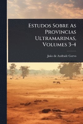 bokomslag Estudos Sobre As Provincias Ultramarinas, Volumes 3-4