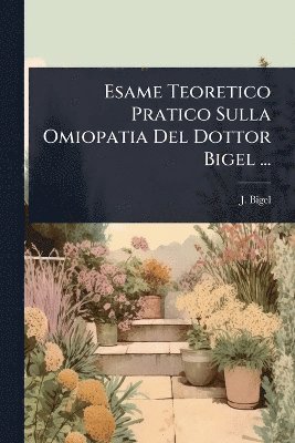 J Bigel, J. Bigel - Esame Teoretico Pratico Sulla Omiopatia Del Dottor Bigel ..., Häftad