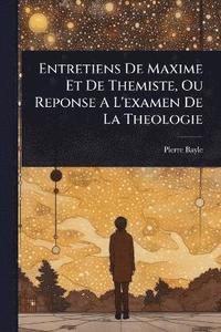 bokomslag Entretiens De Maxime Et De Themiste, Ou Reponse A L'examen De La Theologie