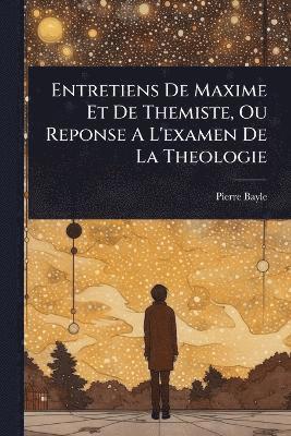 bokomslag Entretiens De Maxime Et De Themiste, Ou Reponse A L'examen De La Theologie