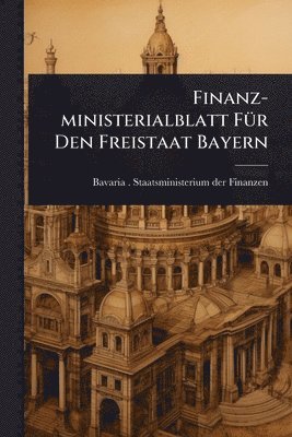 bokomslag Finanz-ministerialblatt FÃ1/4r Den Freistaat Bayern