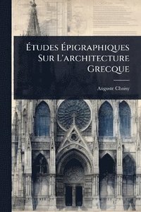 bokomslag Ã¿tudes Ã¿pigraphiques Sur L'architecture Grecque