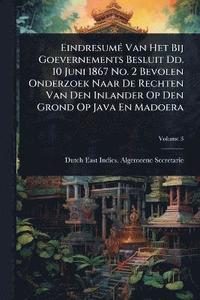 bokomslag EindresumÃ(c) Van Het Bij Goevernements Besluit Dd. 10 Juni 1867 No. 2 Bevolen Onderzoek Naar De Rechten Van Den Inlander Op Den Grond Op Java En Madoera