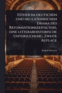 bokomslag Esther im deutschen und neulateinischen Drama des Reformationszeitalters, eine litterarhistorische Untersuchung, Zweite Auflage