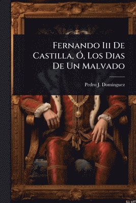 bokomslag Fernando Iii De Castilla, Ã', Los Dias De Un Malvado