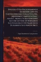 bokomslag Epistola O Sia Ragionamento Di Messer Lapo Da Castiglionchio. Colla Vita Del Medesimo Composta Dall' Abate L. Mehus. Si Aggiungono Alcune Lettere Di B