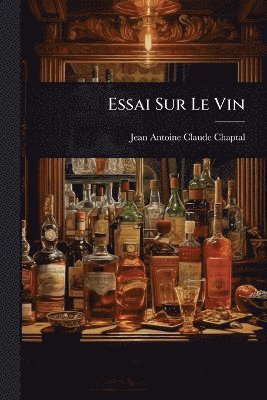 Jean Antoine Claude Chaptal, Jean-Antoine-Claude Chaptal - Essai Sur Le Vin, Häftad