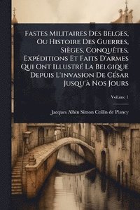 bokomslag Fastes Militaires Des Belges, Ou Histoire Des Guerres, Sièges, ConquÃates, ExpÃ(c)ditions Et Faits D'armes Qui Ont IllustrÃ(c) La Belgique Depuis L'invasion De CÃ(c)sar Jusqu'Ã Nos Jours