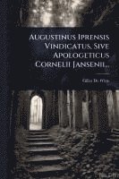 bokomslag Augustinus Iprensis Vindicatus, Sive Apologeticus Cornelii Jansenii...